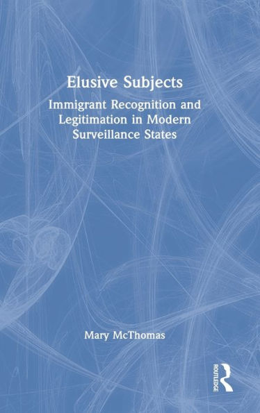 Elusive Subjects: Immigrant Recognition and Legitimation in Modern Surveillance States