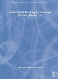 Title: Visual-Spatial Thinking for Advanced Learners, Grades 3-5, Author: Emily Hollett