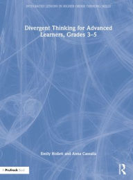 Title: Divergent Thinking for Advanced Learners, Grades 3-5, Author: Emily Hollett