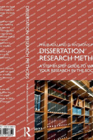 Title: Dissertation Research Methods: A Step-by-Step Guide to Writing Up Your Research in the Social Sciences, Author: Philip Adu