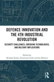 Title: Defence Innovation and the 4th Industrial Revolution: Security Challenges, Emerging Technologies, and Military Implications, Author: Michael Raska