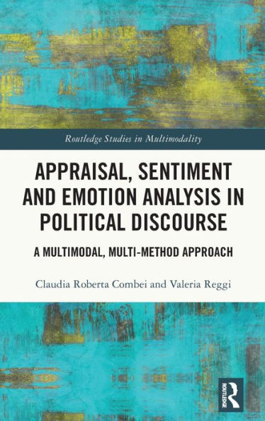 Appraisal, Sentiment and Emotion Analysis Political Discourse: A Multimodal, Multi-method Approach