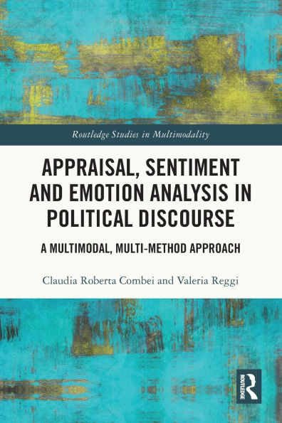 Appraisal, Sentiment and Emotion Analysis Political Discourse: A Multimodal, Multi-method Approach