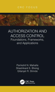 Title: Authorization and Access Control: Foundations, Frameworks, and Applications, Author: Parikshit N. Mahalle