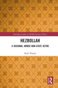Title: Hezbollah: A Regional Armed Non-State Actor, Author: Hadi Wahab