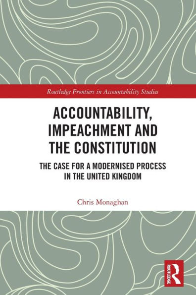 Accountability, Impeachment and the Constitution: Case for a Modernised Process United Kingdom