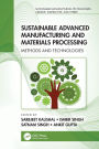 Sustainable Advanced Manufacturing and Materials Processing: Methods and Technologies