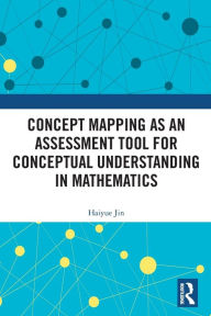 Title: Concept Mapping as an Assessment Tool for Conceptual Understanding in Mathematics, Author: Haiyue JIN