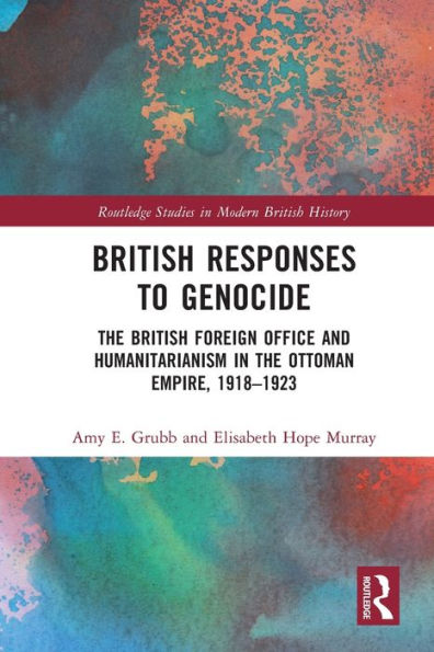 British Responses to Genocide: the Foreign Office and Humanitarianism Ottoman Empire, 1918-1923