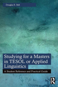 Title: Studying for a Masters in TESOL or Applied Linguistics: A Student Reference and Practical Guide, Author: Douglas E. Bell