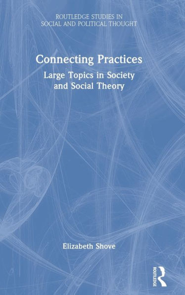 Connecting Practices: Large Topics in Society and Social Theory