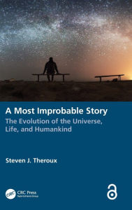 Title: A Most Improbable Story: The Evolution of the Universe, Life, and Humankind, Author: Steven J. Theroux