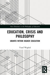 Title: Education, Crisis and Philosophy: Ubuntu within Higher Education, Author: Yusef Waghid