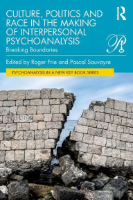 Title: Culture, Politics and Race in the Making of Interpersonal Psychoanalysis: Breaking Boundaries, Author: Roger Frie