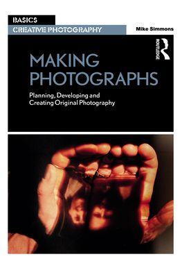 Making Photographs: Planning, Developing and Creating Original Photography
