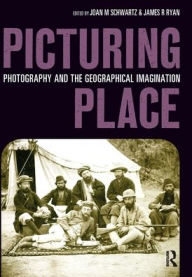 Title: Picturing Place: Photography and the Geographical Imagination, Author: Joan Schwartz