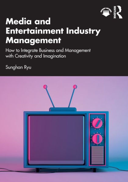 Media and Entertainment Industry Management: How to Integrate Business Management with Creativity Imagination