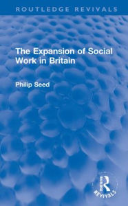 Title: The Expansion of Social Work in Britain, Author: Philip Seed