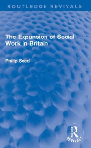 Title: The Expansion of Social Work in Britain, Author: Philip Seed