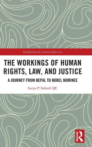 Title: The Workings of Human Rights, Law and Justice: A Journey from Nepal to Nobel Nominee, Author: Surya Subedi