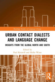 Title: Urban Contact Dialects and Language Change: Insights from the Global North and South, Author: Paul Kerswill