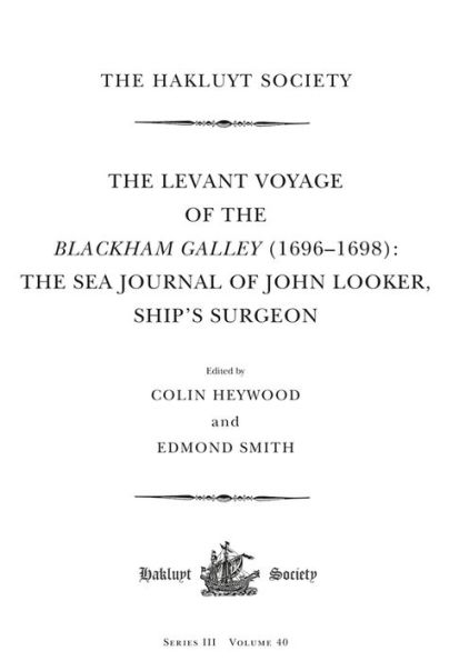 The Levant Voyage of the Blackham Galley (1696-1698): The Sea Journal of John Looker, Ship's Surgeon