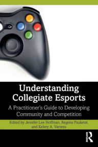 Title: Understanding Collegiate Esports: A Practitioner's Guide to Developing Community and Competition, Author: Jennifer Lee Hoffman