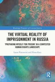 Title: The Virtual Reality of Imprisonment in Russia: 'Preparing myself for Prison' in a Contested Human Rights Landscape, Author: Laura Piacentini