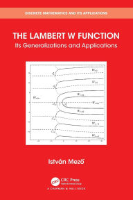 Title: The Lambert W Function: Its Generalizations and Applications, Author: Istvan Mezo