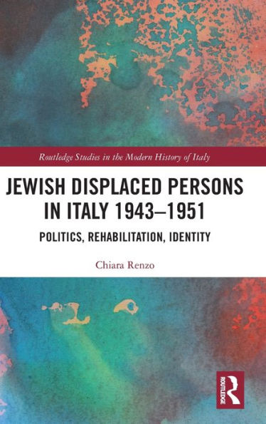 Jewish Displaced Persons Italy 1943-1951: Politics, Rehabilitation, Identity