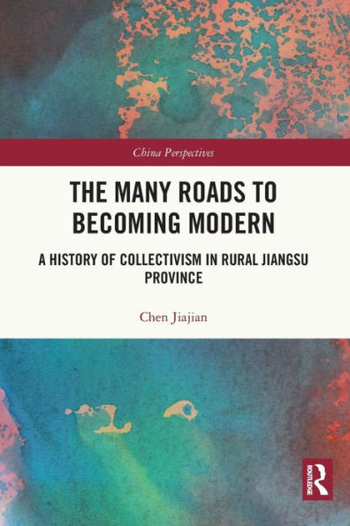 The Many Roads to Becoming Modern: A History of Collectivism Rural Jiangsu Province
