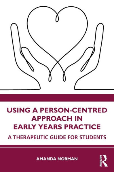 Using A Person-Centred Approach Early Years Practice: Therapeutic Guide for Students