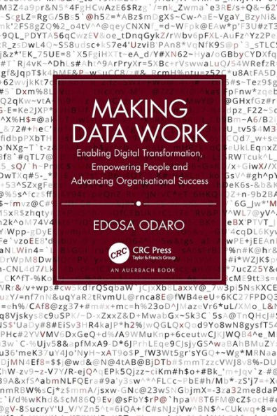 Making Data Work: Enabling Digital Transformation, Empowering People and Advancing Organisational Success