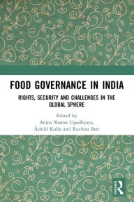 Title: Food Governance in India: Rights, Security and Challenges in the Global Sphere, Author: Ruchita Beri