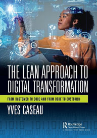 Title: The Lean Approach to Digital Transformation: From Customer to Code and From Code to Customer, Author: Yves Caseau