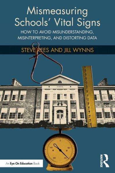 Mismeasuring Schools' Vital Signs: How to Avoid Misunderstanding, Misinterpreting, and Distorting Data