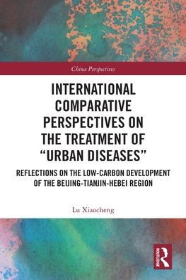 International Comparative Perspectives on the Treatment of "Urban Diseases": Reflections Low-Carbon Development Beijing-Tianjin-Hebei Region