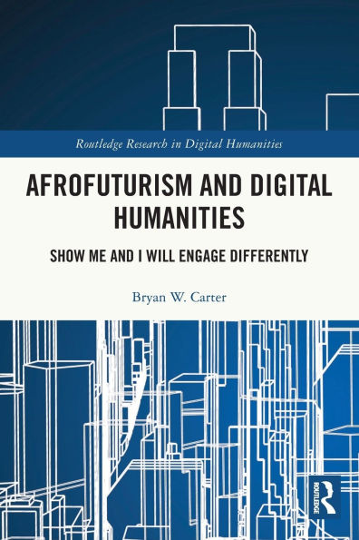 Afrofuturism and Digital Humanities: Show Me I Will Engage Differently