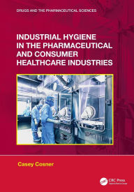 Title: Industrial Hygiene in the Pharmaceutical and Consumer Healthcare Industries, Author: Casey C. Cosner