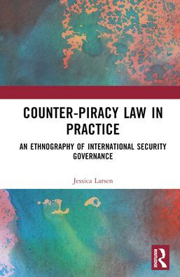 Counter-Piracy Law Practice: An Ethnography of International Security Governance