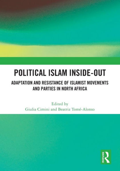 Political Islam Inside-Out: Adaptation and Resistance of Islamist Movements Parties North Africa