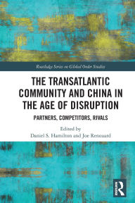 Title: The Transatlantic Community and China in the Age of Disruption: Partners, Competitors, Rivals, Author: Daniel S. Hamilton