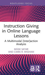 Title: Instruction Giving in Online Language Lessons: A Multimodal (Inter)action Analysis, Author: Müge Satar