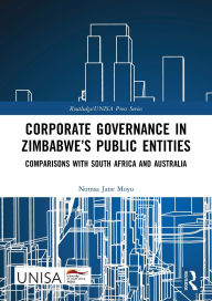 Title: Corporate Governance in Zimbabwe's Public Entities: Comparisons with South Africa and Australia, Author: Nomsa Jane Moyo