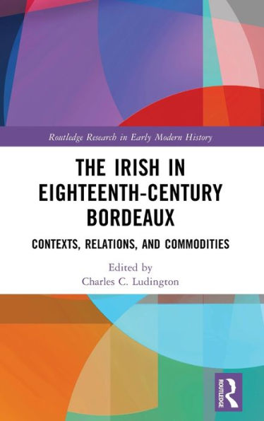 The Irish Eighteenth-Century Bordeaux: Contexts, Relations, and Commodities