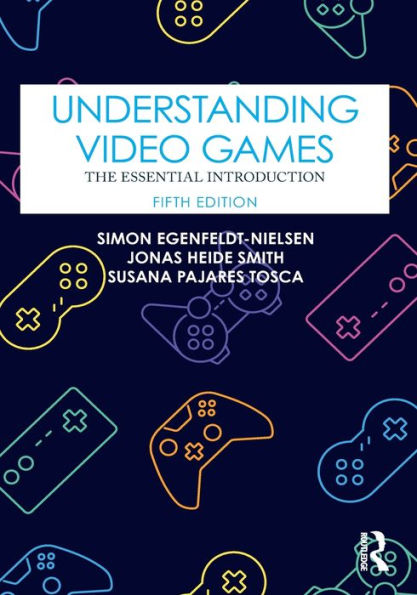 Understanding Video Games: The Essential Introduction