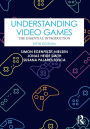 Understanding Video Games: The Essential Introduction