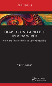 Title: How to Find a Needle in a Haystack: From the Insider Threat to Solo Perpetrators, Author: Yair Neuman
