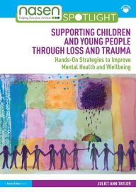 Title: Supporting Children and Young People Through Loss and Trauma: Hands-On Strategies to Improve Mental Health and Wellbeing, Author: Juliet Ann Taylor