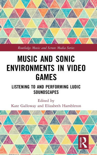 Music and Sonic Environments Video Games: Listening to Performing Ludic Soundscapes